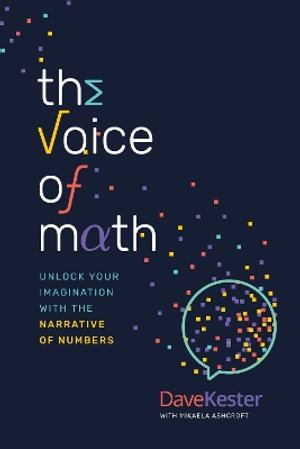 The Voice of Math : Unlock Your Imagination With the Narrative of Numbers - Dave Kester