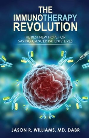 The Immunotherapy Revolution : The Best New Hope For Saving Cancer Patients' Lives - Jason R. Williams