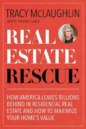 Real Estate Rescue : How America Leaves Billions Behind in Residential Real Estate and How to Maximize Your Home's Value (Buying and Selling Homes, Staging a Home to Sell) - Tracy McLaughlin