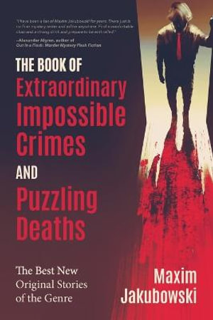 The Book of Extraordinary Impossible Crimes and Puzzling Deaths : The Best New Original Stories of the Genre (Mystery & Detective Anthology) - Maxim Jakubowski