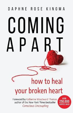 Coming Apart : How to Heal Your Broken Heart (Uncoupling, Breaking up with someone you love, Divorce, Moving on) - Daphne Rose Kingma