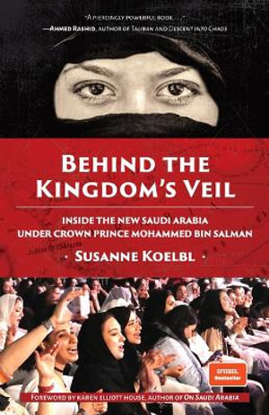 Behind the Kingdom's Veil : Inside the New Saudi Arabia Under Crown Prince Mohammed bin Salman (Middle East History and Travel) - Susanne Koelbl