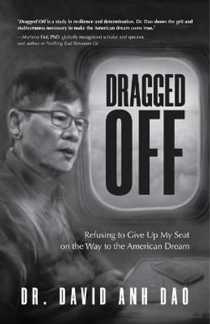 Dragged Off : Refusing to Give Up My Seat on the Way to the American Dream (Social Injustice and Racism in America) - Dr. David Dao