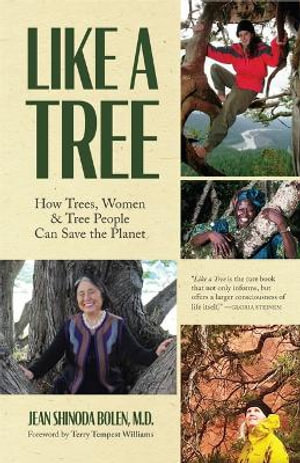 Like a Tree : How Trees, Women, and Tree People Can Save the Planet (Ecofeminism, Environmental Activism) - Jean Shinoda Bolen