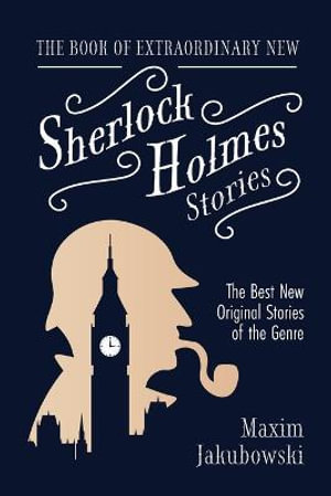 The Book of Extraordinary New Sherlock Holmes Stories : The Best New Original Stores of the Genre (Detective Mystery Book, Gift for Crime Lovers) - Maxim Jakubowski