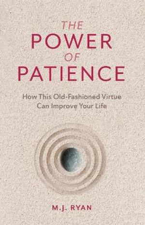 The Power of Patience : How This Old-Fashioned Virtue Can Improve Your Life (Self-Care Gift for Men and Women) - M.J. Ryan