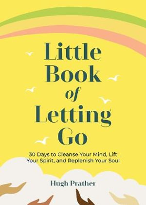 Little Book of Letting Go : 30 Days to Cleanse Your Mind, Lift Your Spirit, and Replenish Your Soul - Hugh Prather