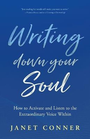 Writing Down Your Soul : How to Activate and Listen to the Extraordinary Voice Within (Writing to Explore Your Spiritual Soul) - Janet Conner