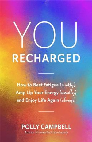 You, Recharged : How to Beat Fatigue (Mostly), Amp Up Your Energy (Usually), and Enjoy Life Again (Always) (Regain Your Mojo) - Polly Campbell