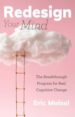 Redesign Your Mind : The Breakthrough Program for Real Cognitive Change - Eric Maisel