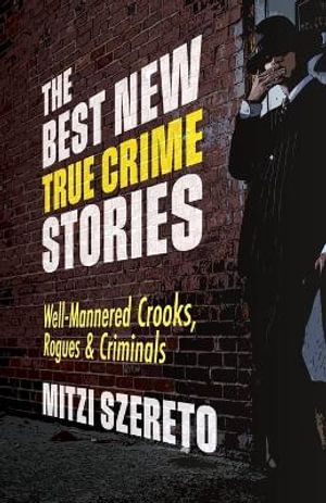 The Best New True Crime Stories: Well-Mannered Crooks, Rogues & Criminals : (True crime gift) - Mitzi Szereto