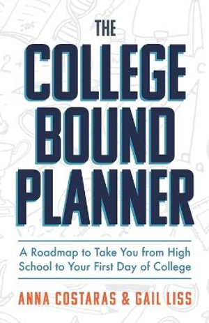 The College Bound Planner : A Roadmap to Take You From High School to Your First Day of College (Time Management, Goal Setting for Teens) - Anna Costaras