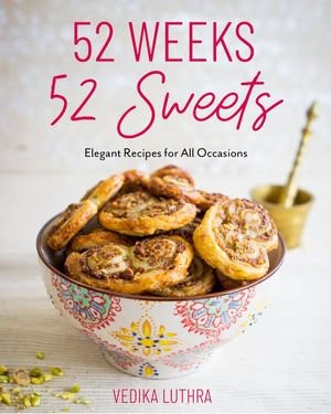 52 Weeks, 52 Sweets : Elegant Recipes for All Occasions (Easy Desserts) (Birthday Gift for Mom) - Vedika Luthra