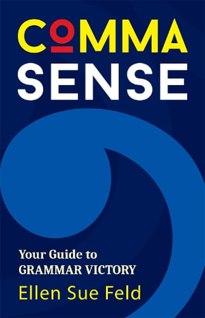 Comma Sense : Your Guide to Grammar Victory (Punctuation Workbook, Elements of Style) - Ellen Feld