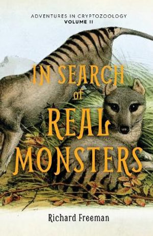 In Search of Real Monsters : Adventures in Cryptozoology Volume 2 (Mythical animals, Legendary cryptids, Norse creatures) - Richard Freeman