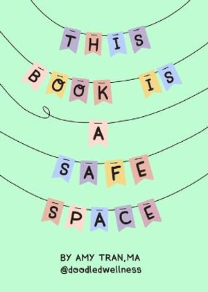 This Book Is a Safe Space : Cute Doodles and Therapy Strategies to Support Self-Love and Wellbeing - Amy Tran