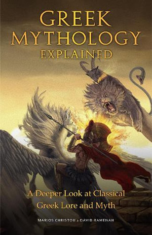 Greek Mythology Explained : A Deeper Look at Classical Greek Lore and Myth (Reimagined Stories about the Ancient Civilization of Greece) - Marios Christou