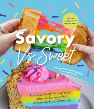 Savory vs. Sweet : From Our Simple Two-Ingredient Recipes to Our Most Viral Rainbow Unicorn Cheesecake - Shalean Ghitis