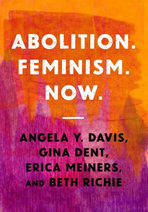 Abolition. Feminism. Now. : Abolitionist Papers - Angela Y. Davis