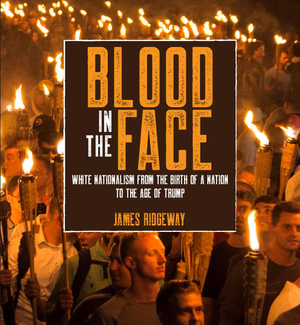 Blood in the Face : White Nationalism from the Birth of a Nation to the Age of Trump - James Ridgeway