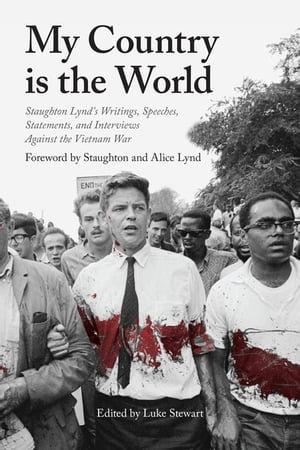 My Country Is the World : Staughton Lynd's Writings, Speeches, and Statements against the Vietnam War - Luke Stewart