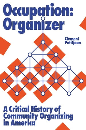Occupation: Organizer : A Critical History of Community Organizing in America - Clément Petitjean
