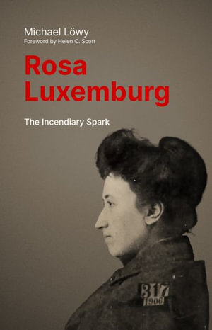 Rosa Luxemburg: The Incendiary Spark : Essays - Michael Lwy