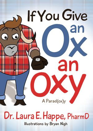 If You Give an Ox an Oxy : A Parod(ox)y - Laura E. Happe