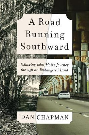 A Road Running Southward : Following John Muir's Journey Through an Endangered Land - Dan Chapman