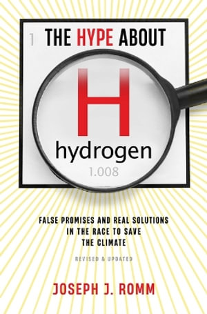 The Hype about Hydrogen, Revised Edition : False Promises and Real Solutions in the Race to Save the Climate - Joseph J Romm