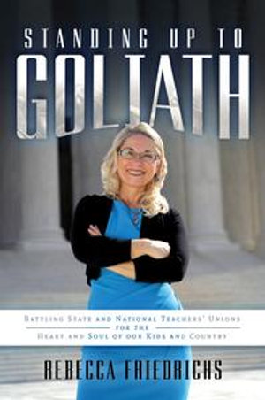 Standing Up to Goliath : Battling State and National Teachers' Unions for the Heart and Soul of Our Kids and Country - Rebecca Friedrichs