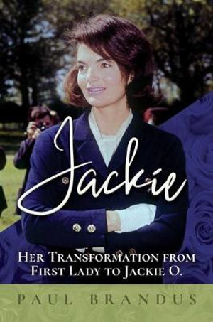 Jackie : Her Transformation from First Lady to Jackie O - Paul Brandus