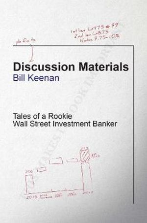Discussion Materials : Tales of a Rookie Wall Street Investment Banker - Bill Keenan