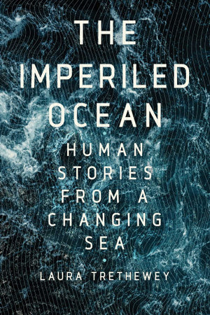 Imperiled Ocean : Human Stories from a Changing Sea - Laura Trethewey