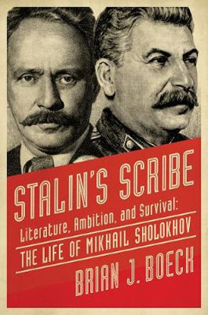 Stalin's Scribe : Literature, Ambition, and Survival: The Life of Mikhail Sholokhov - Brian J. Boeck