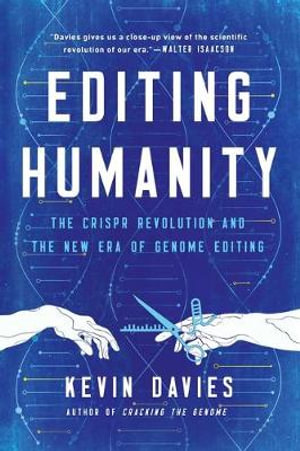 Editing Humanity : The CRISPR Revolution and the New Era of Genome Editing - Kevin Davies