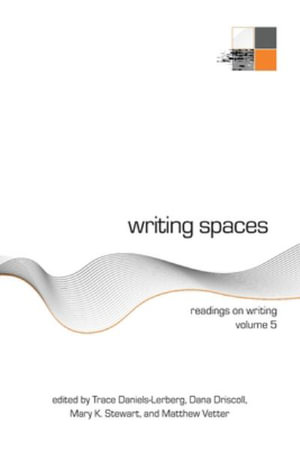 Writing Spaces : Readings on Writing Volume 5 - Trace Daniels-Lerberg