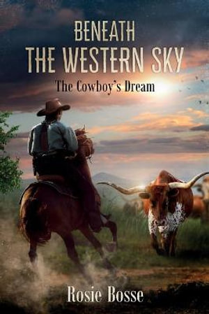 Beneath the Western Sky : The Cowboy's Dream (Book #6) - Rosie Bosse