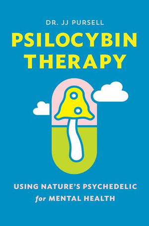 Psilocybin Therapy : Understanding How to Use Nature's Psychedelics for Mental Health - Jj Pursell