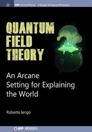 Quantum Field Theory : An Arcane Setting for Explaining the World - Roberto Iengo