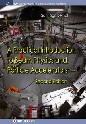 A Practical Introduction to Beam Physics and Particle Accelerators : IOP Concise Physics - Santiago Bernal