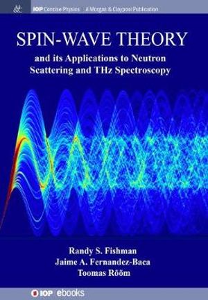 Spin-Wave Theory and its Applications to Neutron Scattering and THz Spectroscopy : IOP Concise Physics - Randy S. Fishman