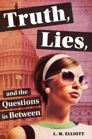 Truth, Lies, and the Questions in Between - L.M. Elliott