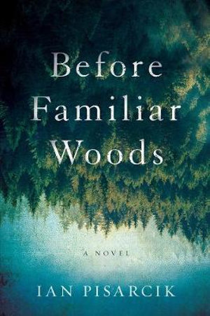 Before Familiar Woods : A Novel - Ian Pisarcik