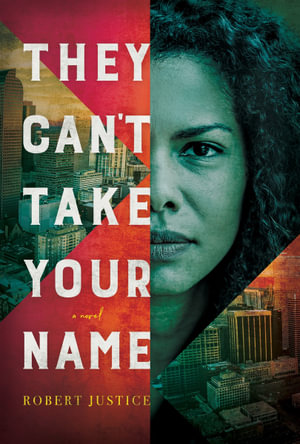 They Can't Take Your Name : A Novel - Robert Justice