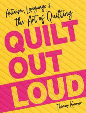 Quilt Out Loud : Activism, Language & the Art of Quilting - Thomas Knauer