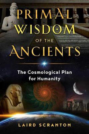 Primal Wisdom of the Ancients : Cosmological Plan for Humanity - Laird Scranton