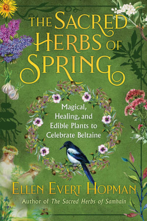 Sacred Herbs of Spring : Magical, Healing, and Edible Plants to Celebrate Beltaine - Ellen Evert Hopman