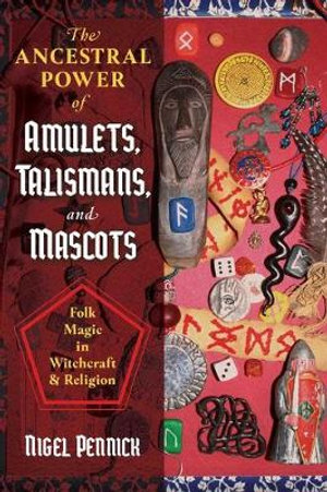 The Ancestral Power of Amulets, Talismans, and Mascots : Folk Magic in Witchcraft and Religion - Nigel Pennick