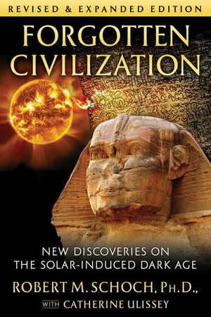 Forgotten Civilization : New Discoveries on the Solar-Induced Dark Age - Robert M. Schoch